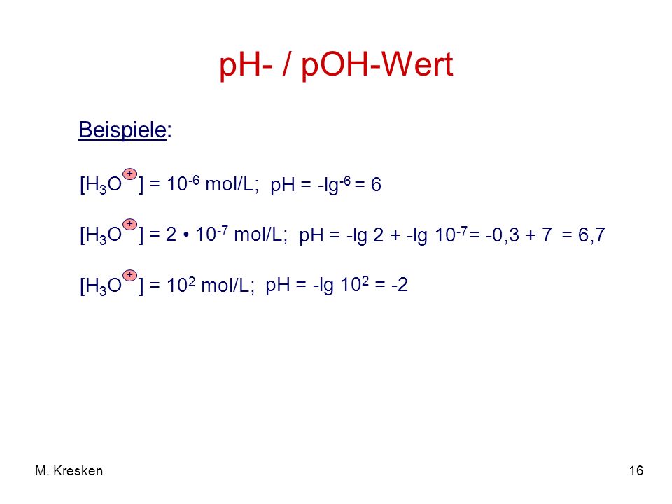 pH- / pOH-Wert Beispiele: [H3O ] = 10-6 mol/L; pH = -lg-6 = 6