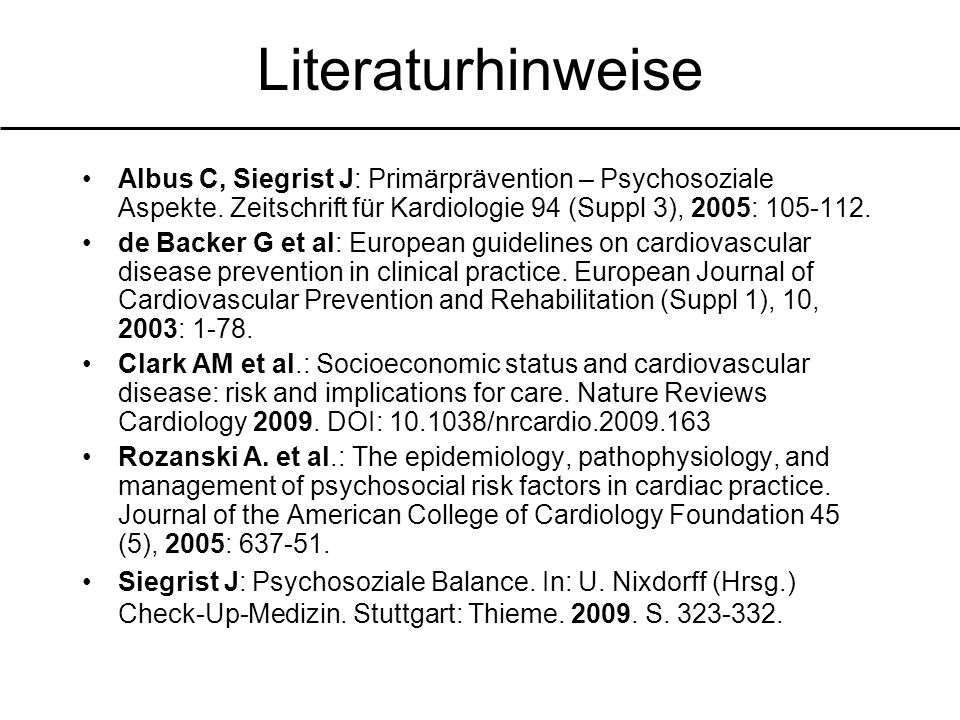 Literaturhinweise Albus C, Siegrist J: Primärprävention – Psychosoziale Aspekte. Zeitschrift für Kardiologie 94 (Suppl 3), 2005: