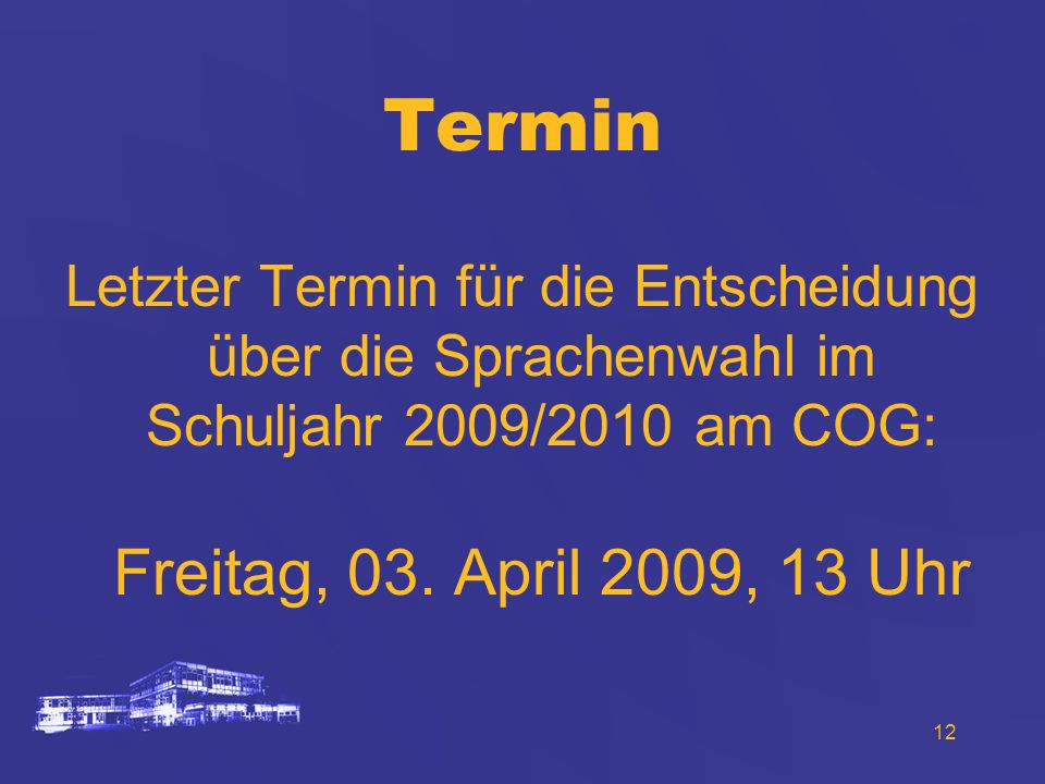 Termin Letzter Termin für die Entscheidung über die Sprachenwahl im Schuljahr 2009/2010 am COG: Freitag, 03.
