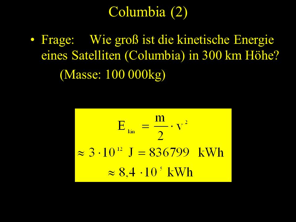 Columbia (2) Frage: Wie groß ist die kinetische Energie eines Satelliten (Columbia) in 300 km Höhe