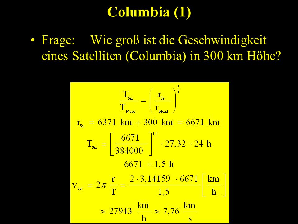 Columbia (1) Frage: Wie groß ist die Geschwindigkeit eines Satelliten (Columbia) in 300 km Höhe