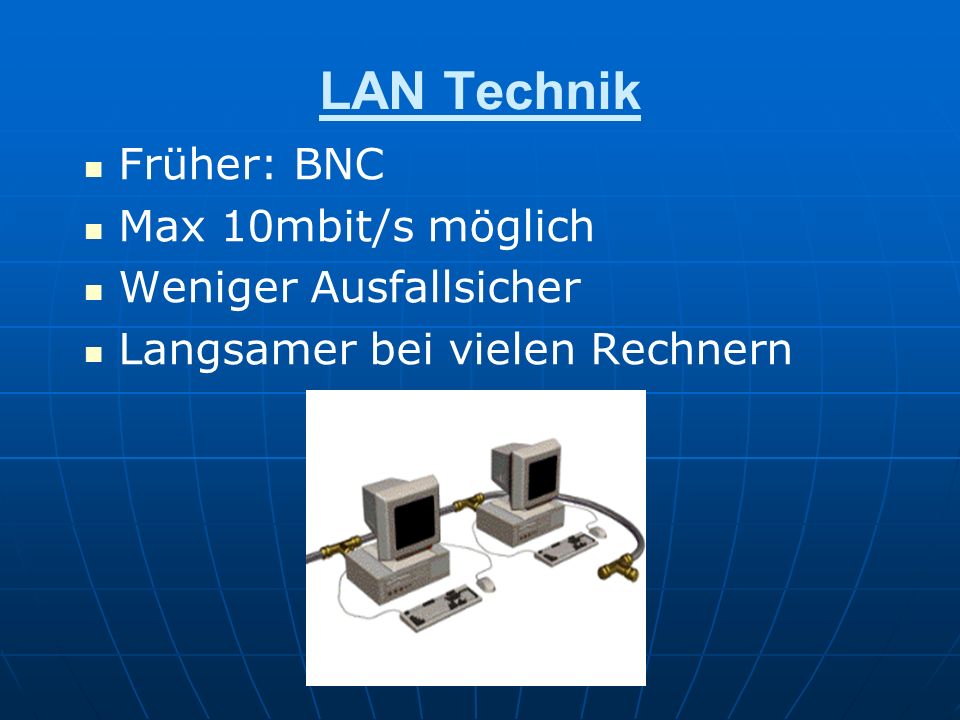 LAN Technik Früher: BNC Max 10mbit/s möglich Weniger Ausfallsicher