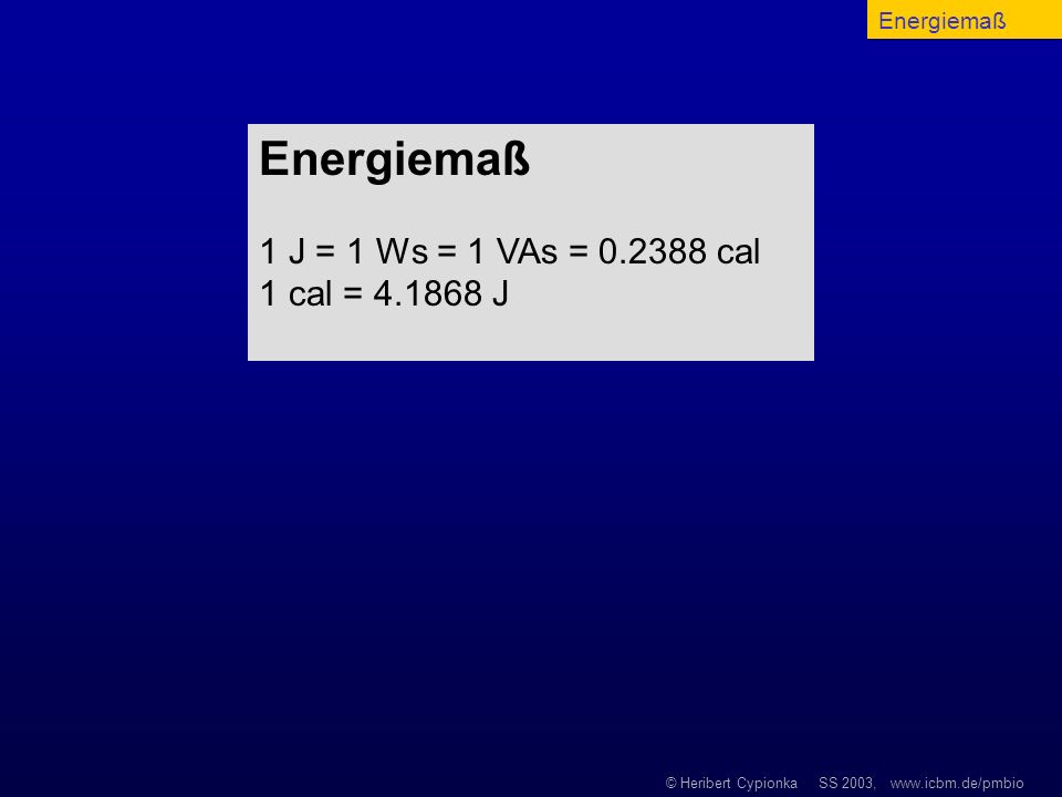 Energiemaß Energiemaß 1 J = 1 Ws = 1 VAs = cal 1 cal = J
