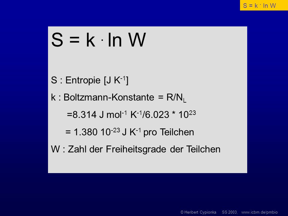 S = k . ln W S : Entropie [J K-1] k : Boltzmann-Konstante = R/NL