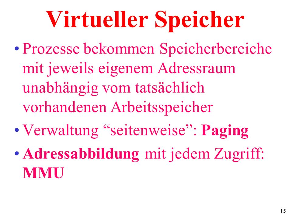 Virtueller Speicher Prozesse bekommen Speicherbereiche mit jeweils eigenem Adressraum unabhängig vom tatsächlich vorhandenen Arbeitsspeicher.