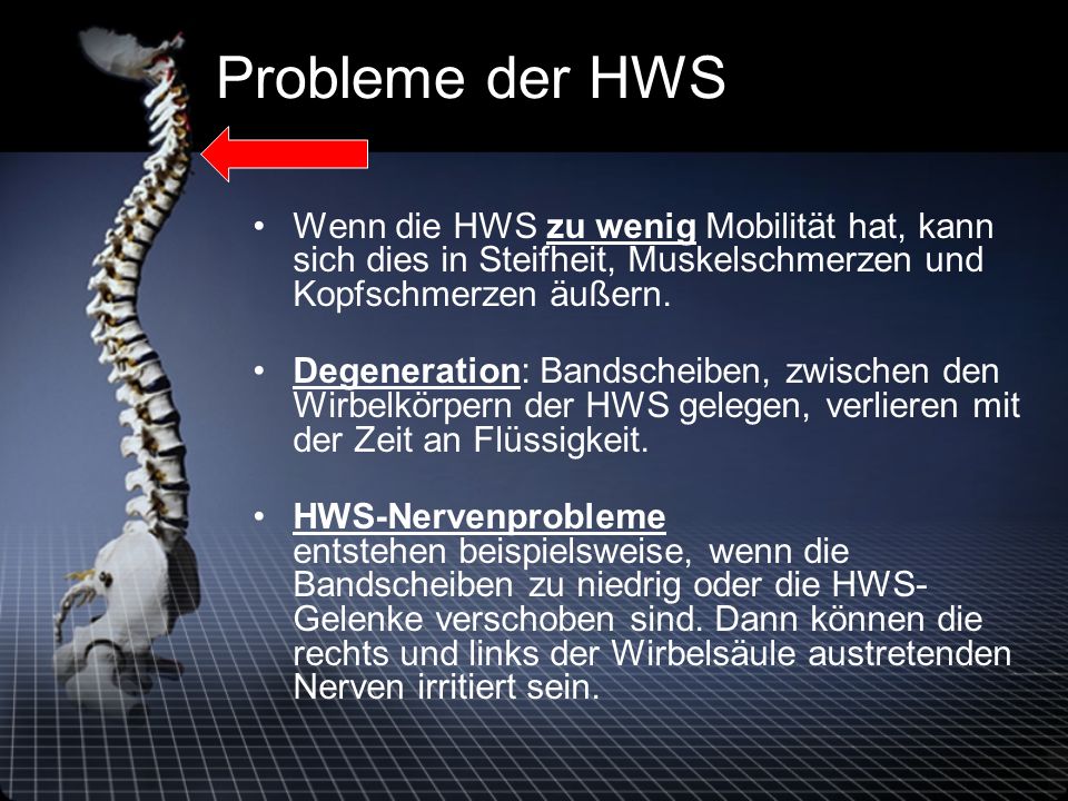 Probleme der HWS Wenn die HWS zu wenig Mobilität hat, kann sich dies in Steifheit, Muskelschmerzen und Kopfschmerzen äußern.