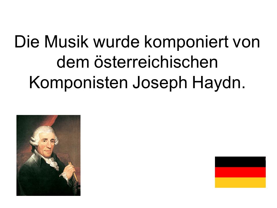 Die Musik wurde komponiert von dem österreichischen Komponisten Joseph Haydn.