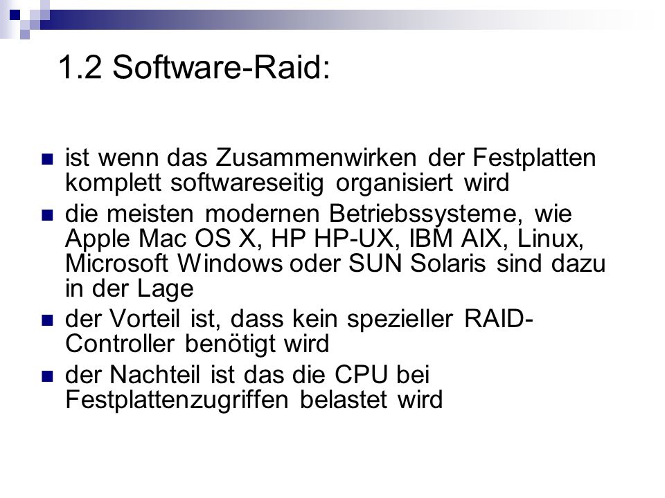 1.2 Software-Raid: ist wenn das Zusammenwirken der Festplatten komplett softwareseitig organisiert wird.