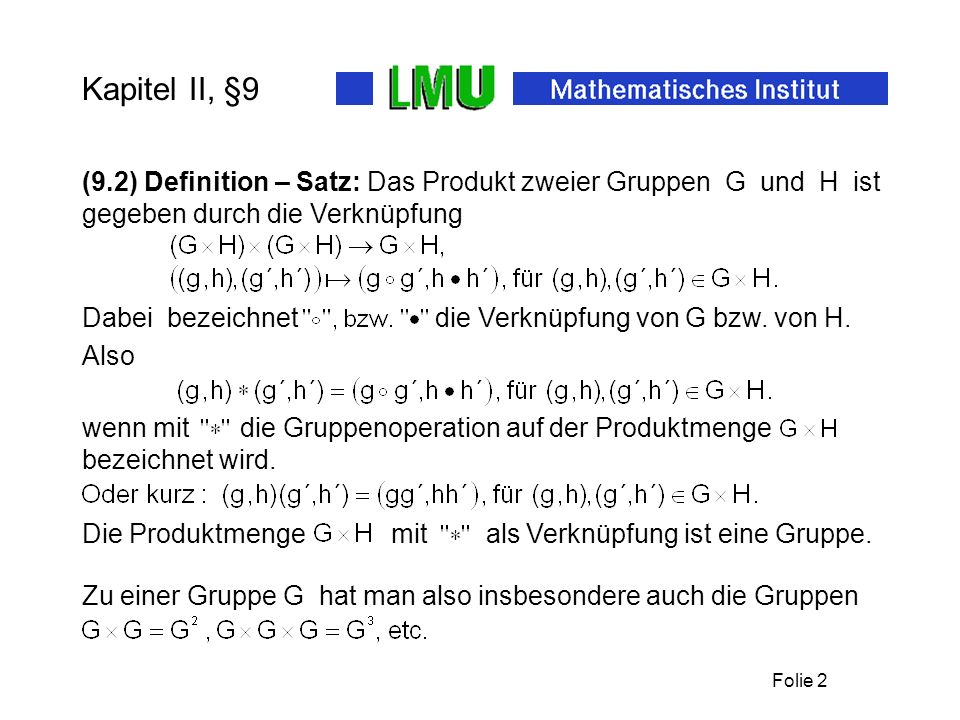 Kapitel II, §9 (9.2) Definition – Satz: Das Produkt zweier Gruppen G und H ist gegeben durch die Verknüpfung.
