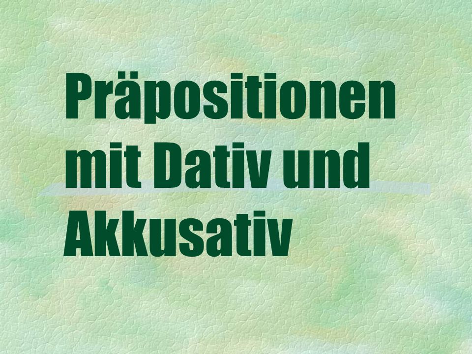 Präpositionen mit Dativ und Akkusativ
