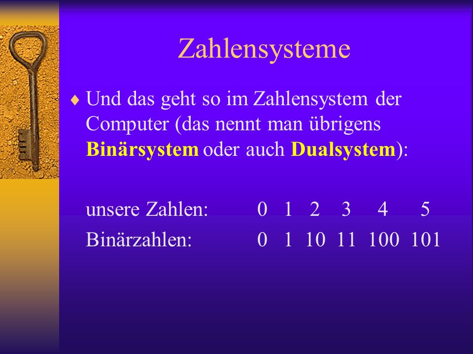 Zahlensysteme Und das geht so im Zahlensystem der Computer (das nennt man übrigens Binärsystem oder auch Dualsystem):