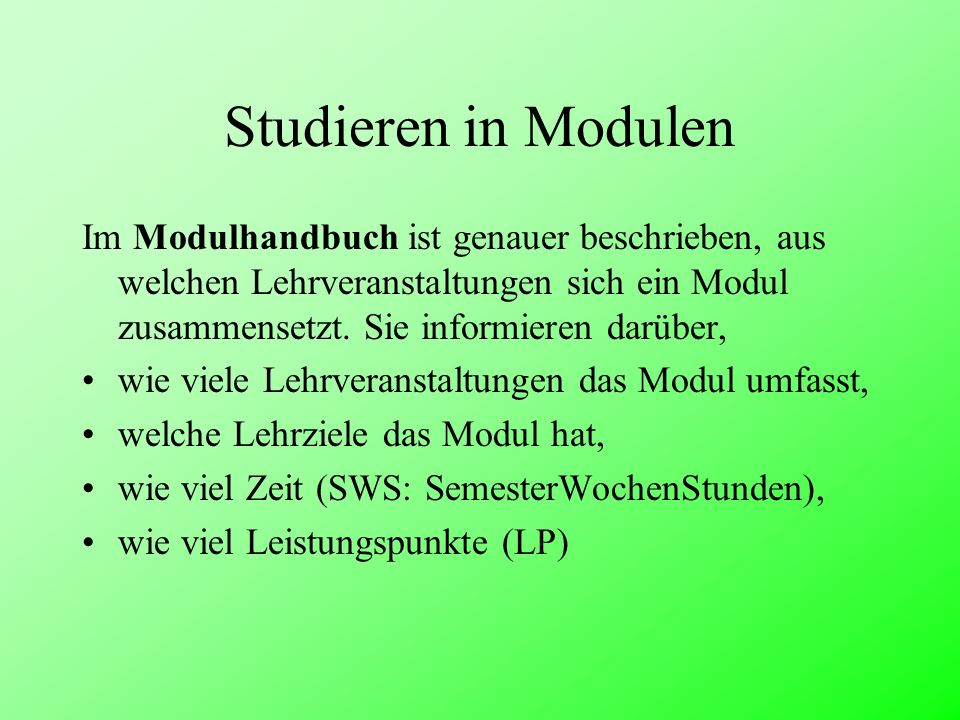 Studieren in Modulen Im Modulhandbuch ist genauer beschrieben, aus welchen Lehrveranstaltungen sich ein Modul zusammensetzt. Sie informieren darüber,