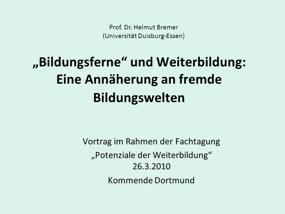 Prof. Dr. Helmut Bremer (Universität Duisburg-Essen) „Bildungsferne und Weiterbildung: Eine Annäherung an fremde Bildungswelten.