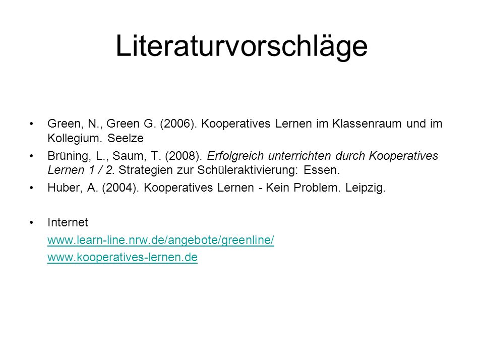 Literaturvorschläge Green, N., Green G. (2006). Kooperatives Lernen im Klassenraum und im Kollegium. Seelze.