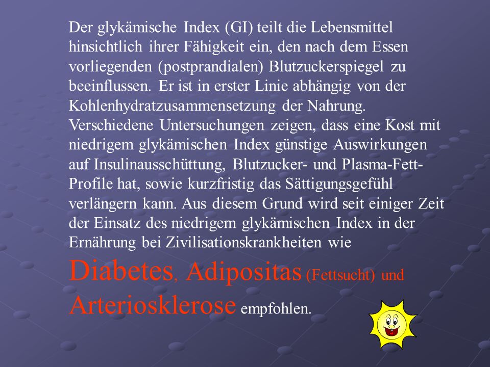 Diabetes, Adipositas (Fettsucht) und Arteriosklerose empfohlen.
