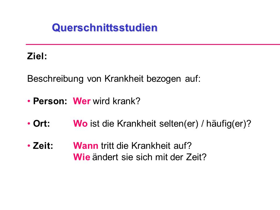 Querschnittsstudien Ziel: Beschreibung von Krankheit bezogen auf: