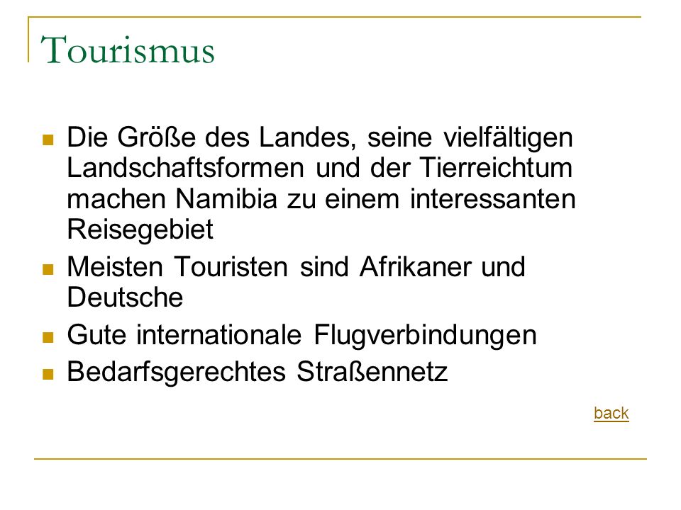 Tourismus Die Größe des Landes, seine vielfältigen Landschaftsformen und der Tierreichtum machen Namibia zu einem interessanten Reisegebiet.