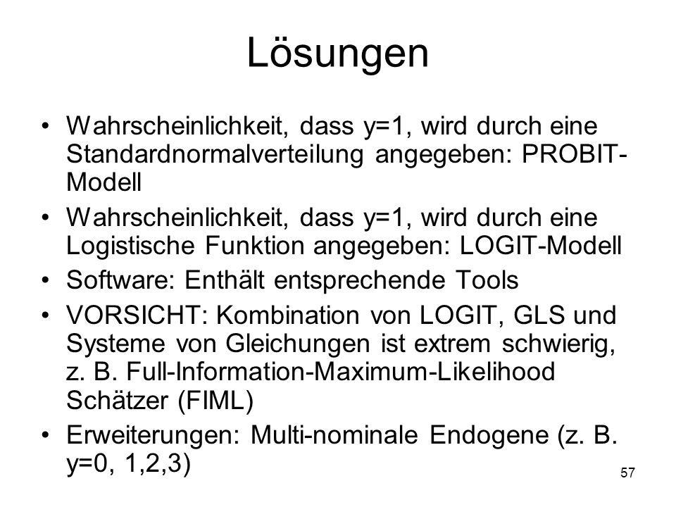 Lösungen Wahrscheinlichkeit, dass y=1, wird durch eine Standardnormalverteilung angegeben: PROBIT-Modell.