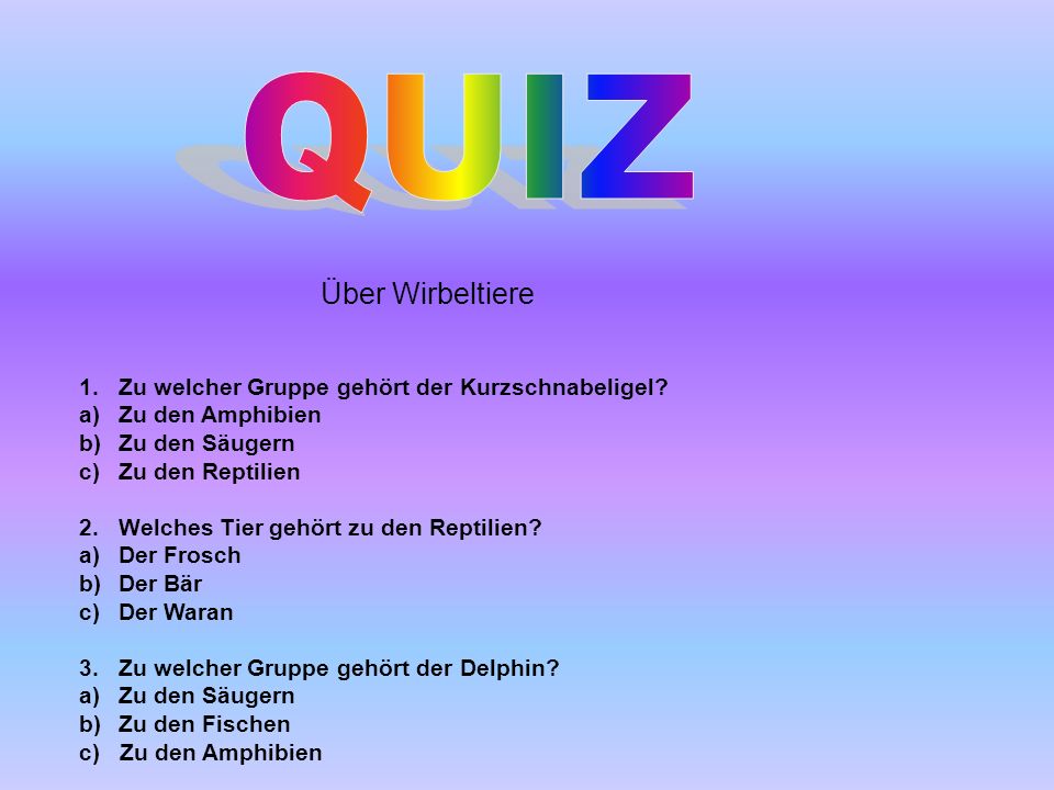 QUIZ Über Wirbeltiere. 1. Zu welcher Gruppe gehört der Kurzschnabeligel Zu den Amphibien. Zu den Säugern.