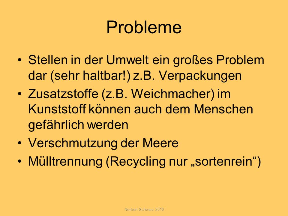 Probleme Stellen in der Umwelt ein großes Problem dar (sehr haltbar!) z.B. Verpackungen.