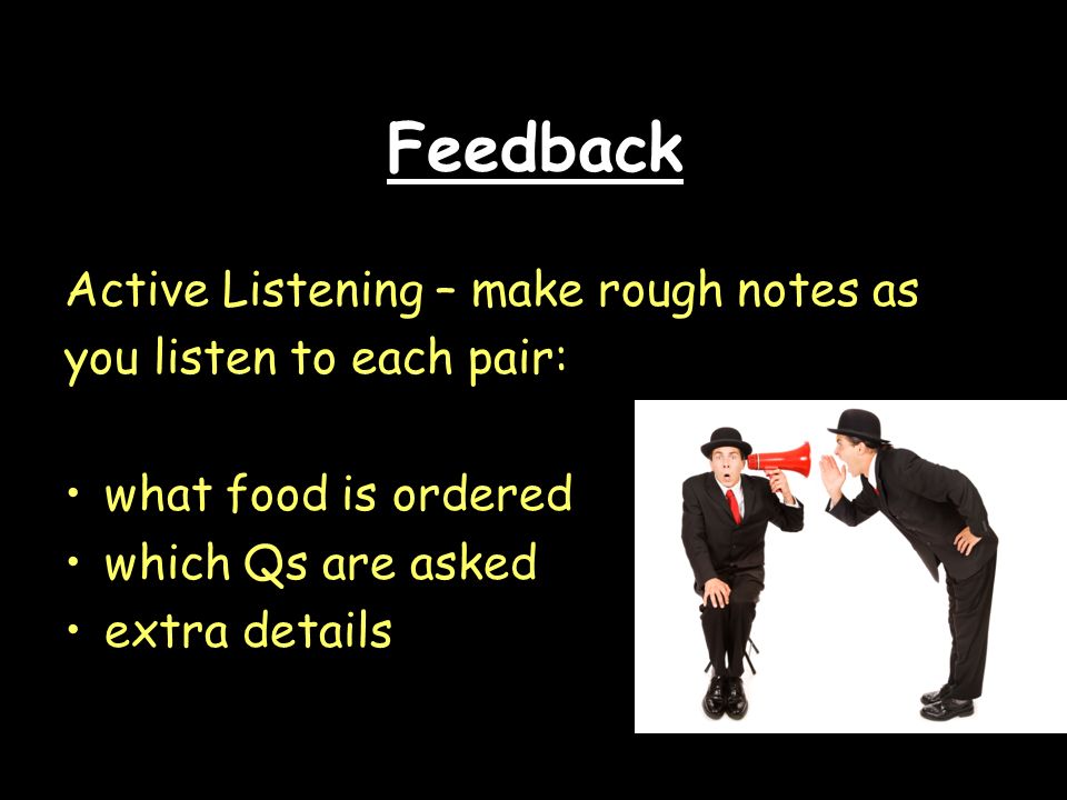 Feedback Active Listening – make rough notes as