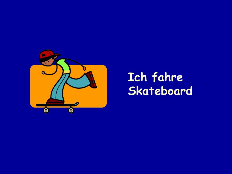 Ich fahre Skateboard