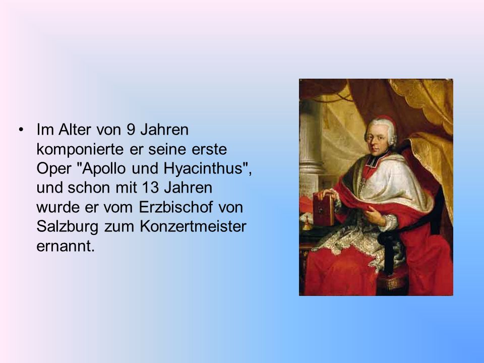 Im Alter von 9 Jahren komponierte er seine erste Oper Apollo und Hyacinthus , und schon mit 13 Jahren wurde er vom Erzbischof von Salzburg zum Konzertmeister ernannt.