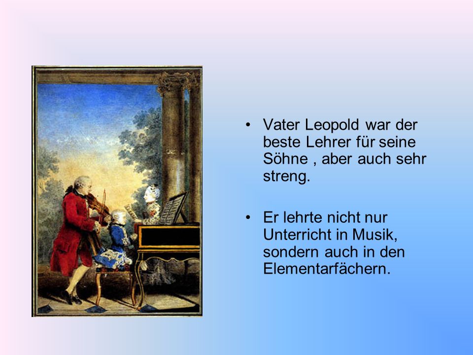 Vater Leopold war der beste Lehrer für seine Söhne , aber auch sehr streng.