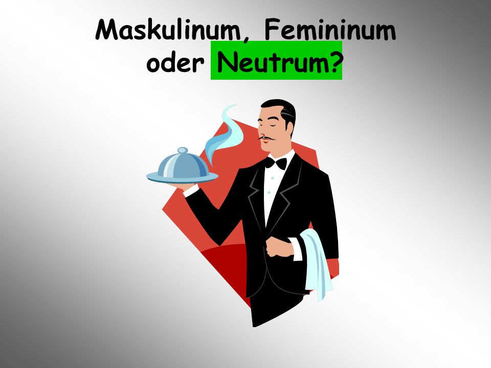 Maskulinum, Femininum oder Neutrum