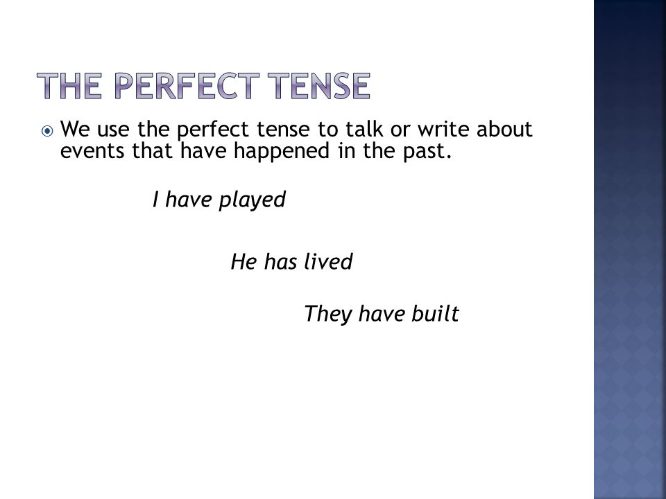 The Perfect tense We use the perfect tense to talk or write about events that have happened in the past.