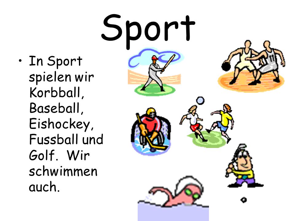 Sport In Sport spielen wir Korbball, Baseball, Eishockey, Fussball und Golf. Wir schwimmen auch.
