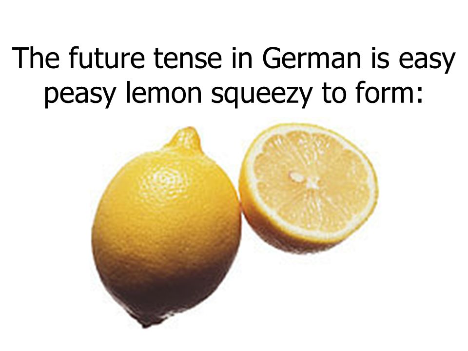 The future tense in German is easy peasy lemon squeezy to form: