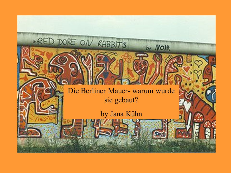 Die Berliner Mauer- warum wurde sie gebaut