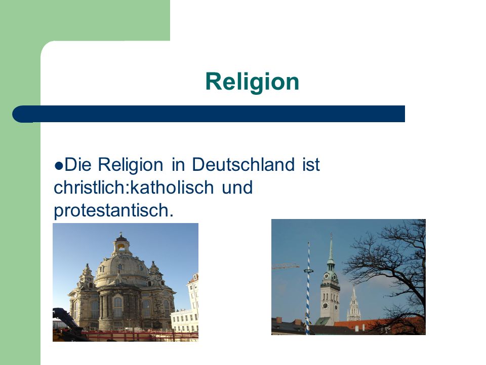 Religion Die Religion in Deutschland ist christlich:katholisch und protestantisch.