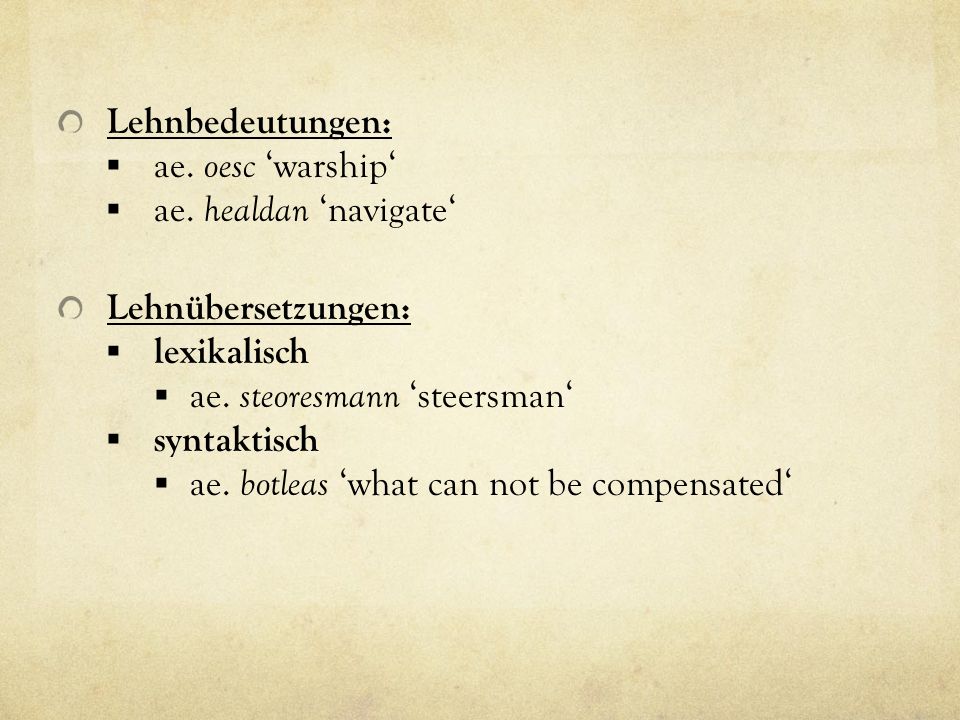 Lehnbedeutungen: ae. oesc ‘warship‘ ae. healdan ‘navigate‘ Lehnübersetzungen: lexikalisch. ae. steoresmann ‘steersman‘