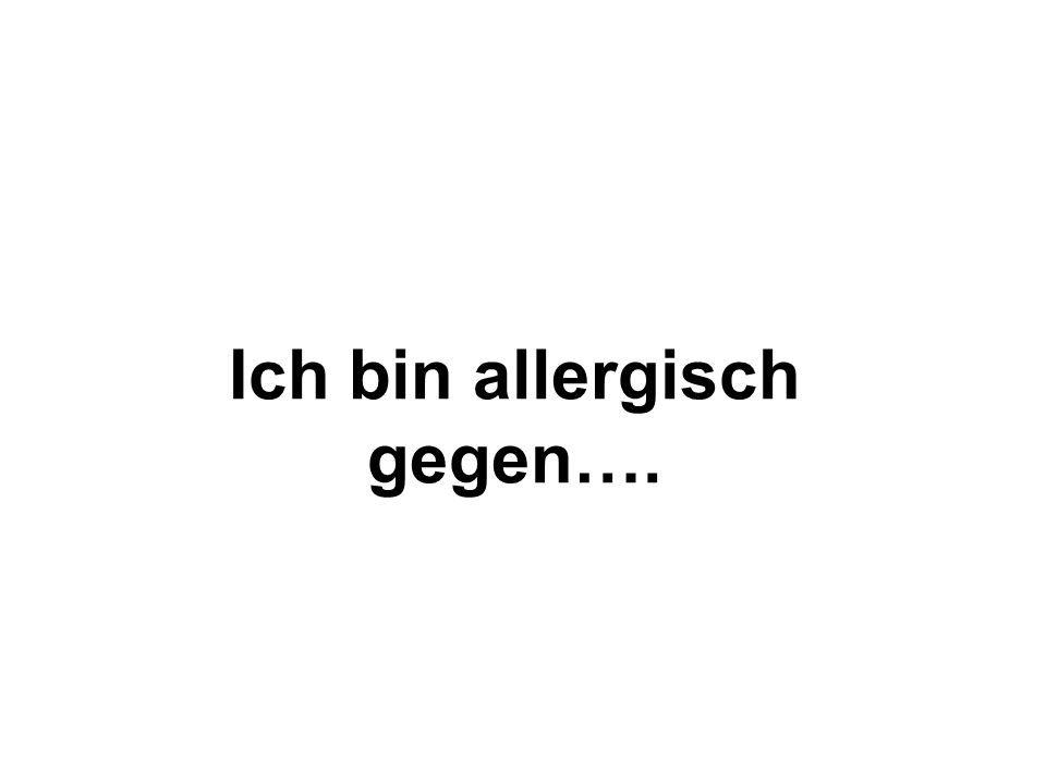 Ich bin allergisch gegen….