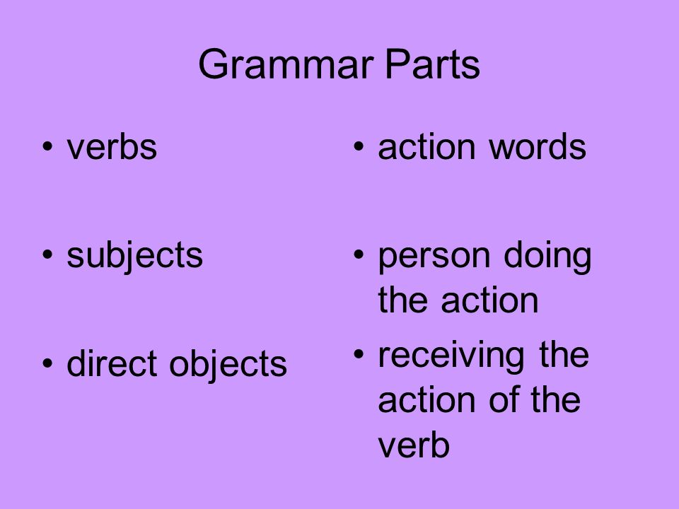 Grammar Parts verbs subjects direct objects action words