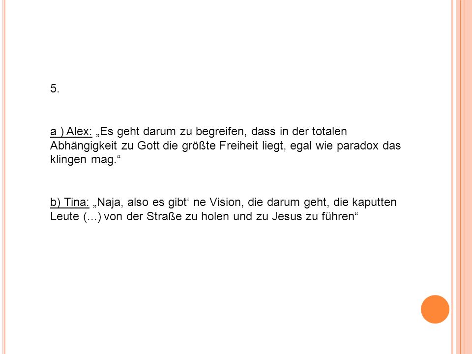 5. a ) Alex: „Es geht darum zu begreifen, dass in der totalen Abhängigkeit zu Gott die größte Freiheit liegt, egal wie paradox das klingen mag.
