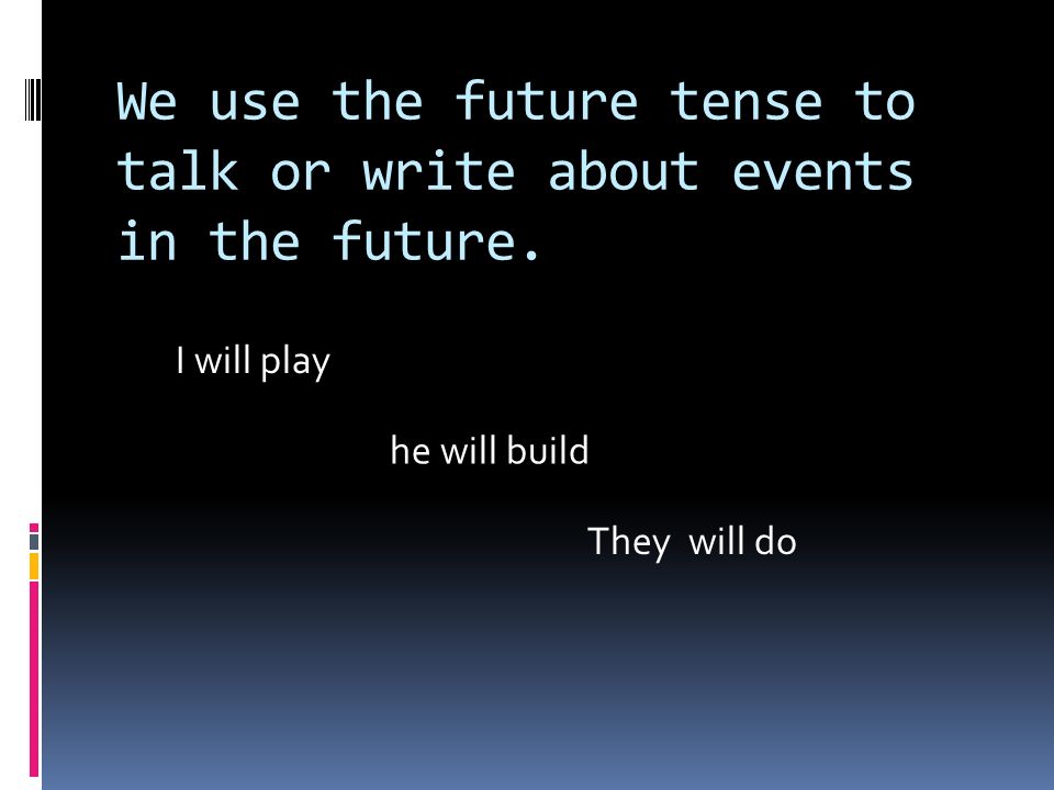 We use the future tense to talk or write about events in the future.