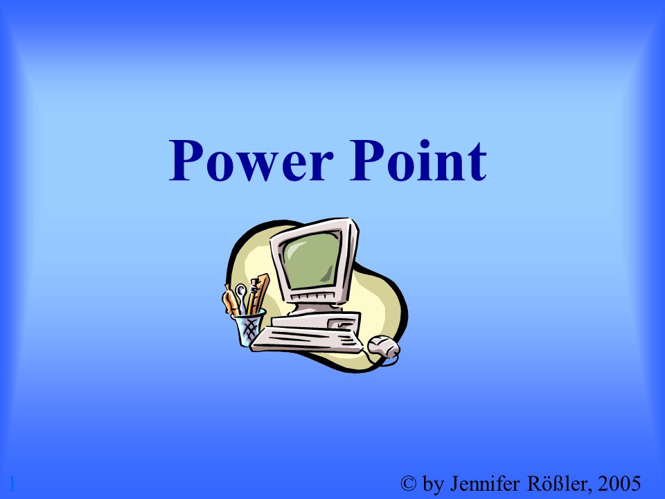 Power Point 1 © by Jennifer Rößler, 2005