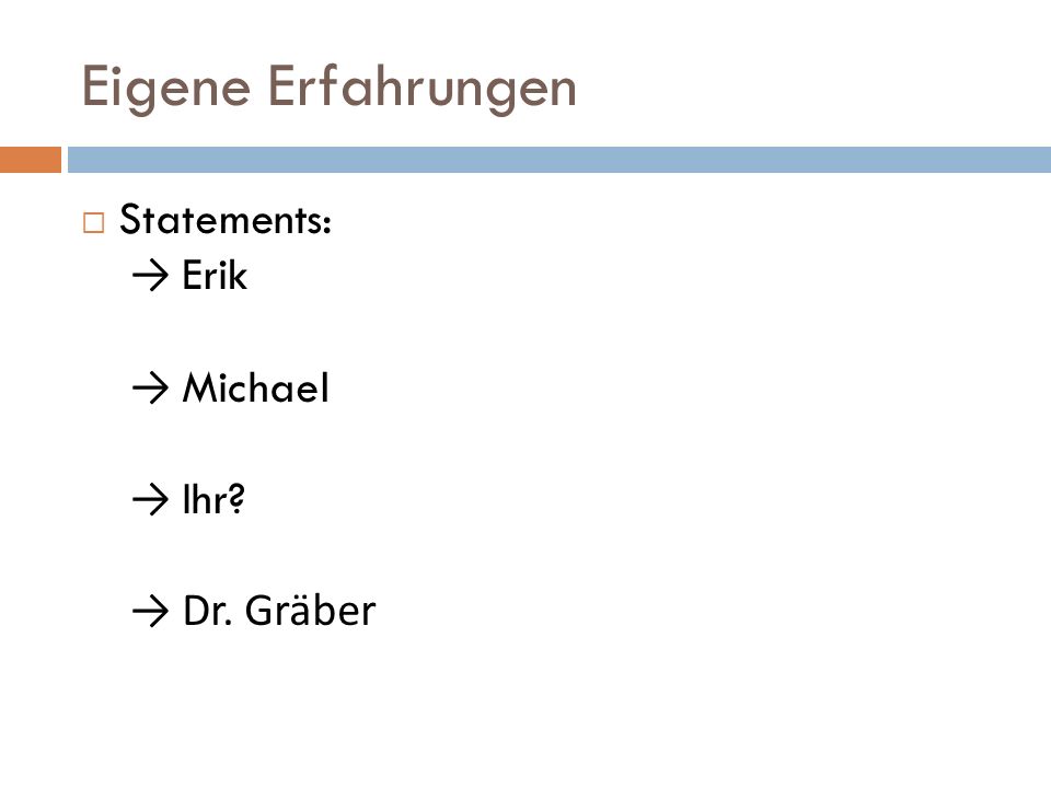 Eigene Erfahrungen Statements: → Erik → Michael → Ihr → Dr. Gräber
