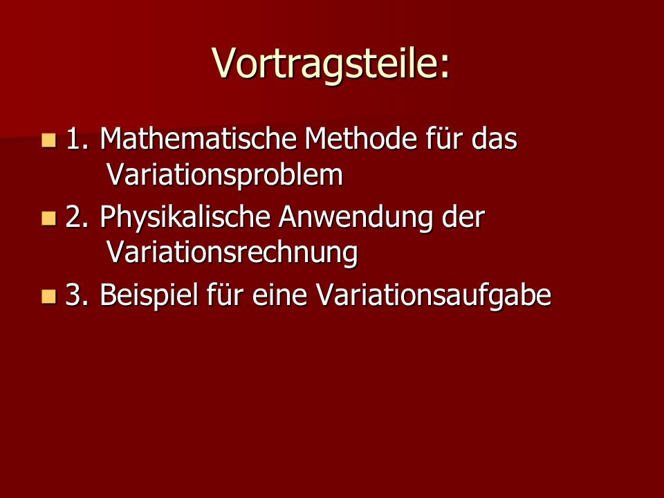 Vortragsteile: 1. Mathematische Methode für das Variationsproblem