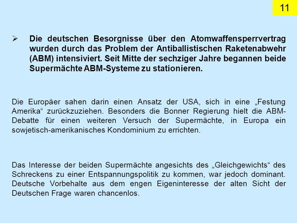 Die deutschen Besorgnisse über den Atomwaffensperrvertrag wurden durch das Problem der Antiballistischen Raketenabwehr (ABM) intensiviert. Seit Mitte der sechziger Jahre begannen beide Supermächte ABM-Systeme zu stationieren.
