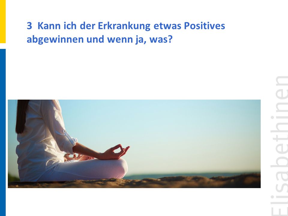 3 Kann ich der Erkrankung etwas Positives abgewinnen und wenn ja, was
