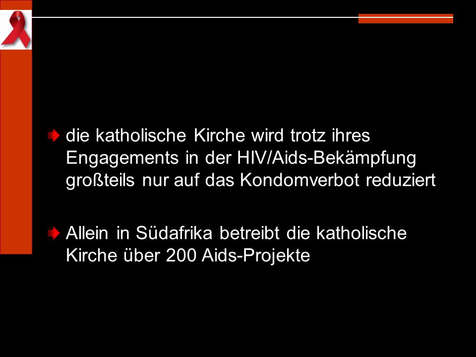 die katholische Kirche wird trotz ihres Engagements in der HIV/Aids-Bekämpfung großteils nur auf das Kondomverbot reduziert