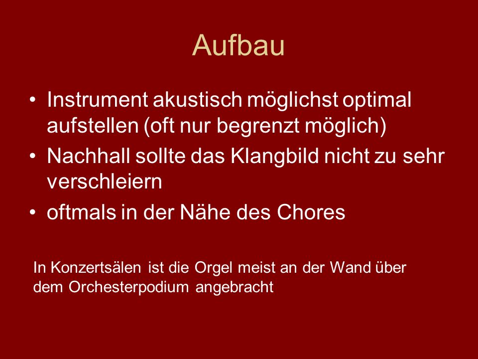 Aufbau Instrument akustisch möglichst optimal aufstellen (oft nur begrenzt möglich) Nachhall sollte das Klangbild nicht zu sehr verschleiern.