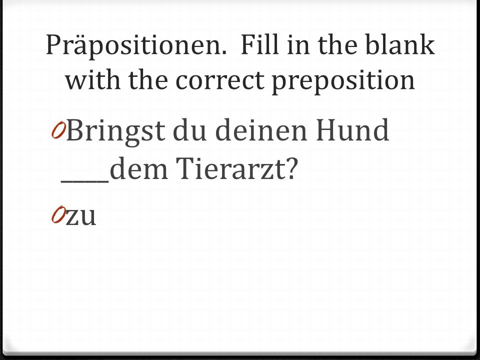Präpositionen. Fill in the blank with the correct preposition