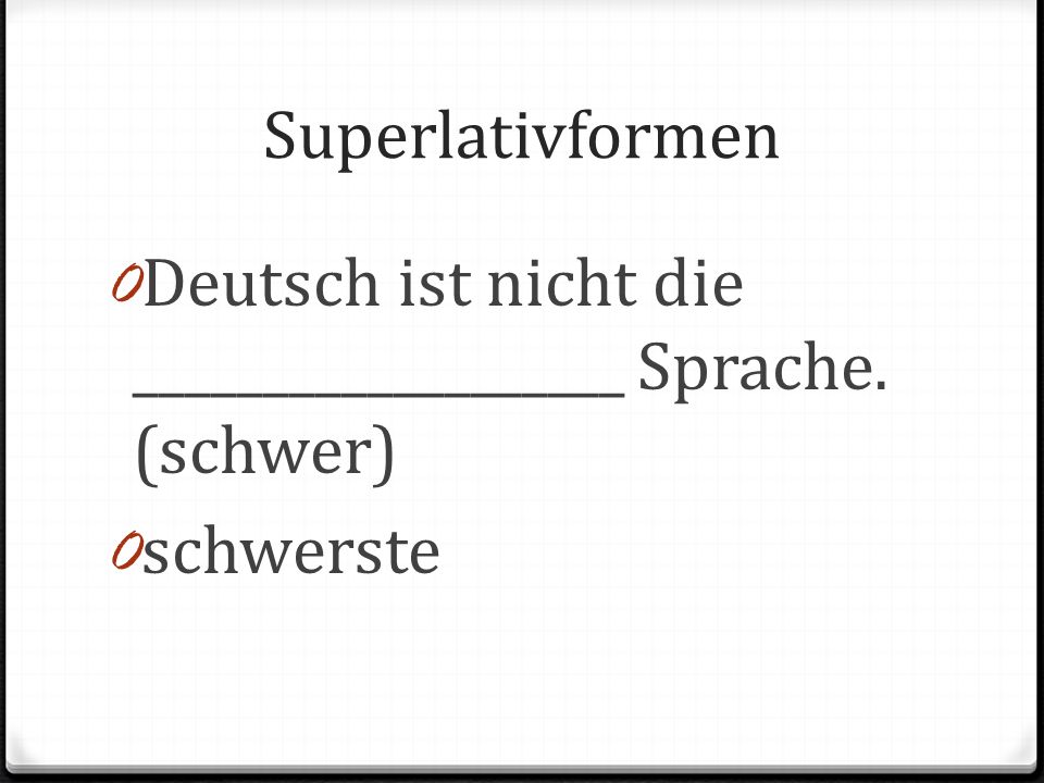 Superlativformen Deutsch ist nicht die ___________________ Sprache. (schwer) schwerste