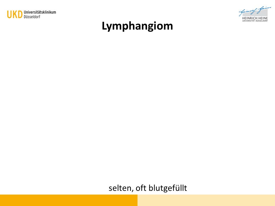 Lymphangiom selten, oft blutgefüllt