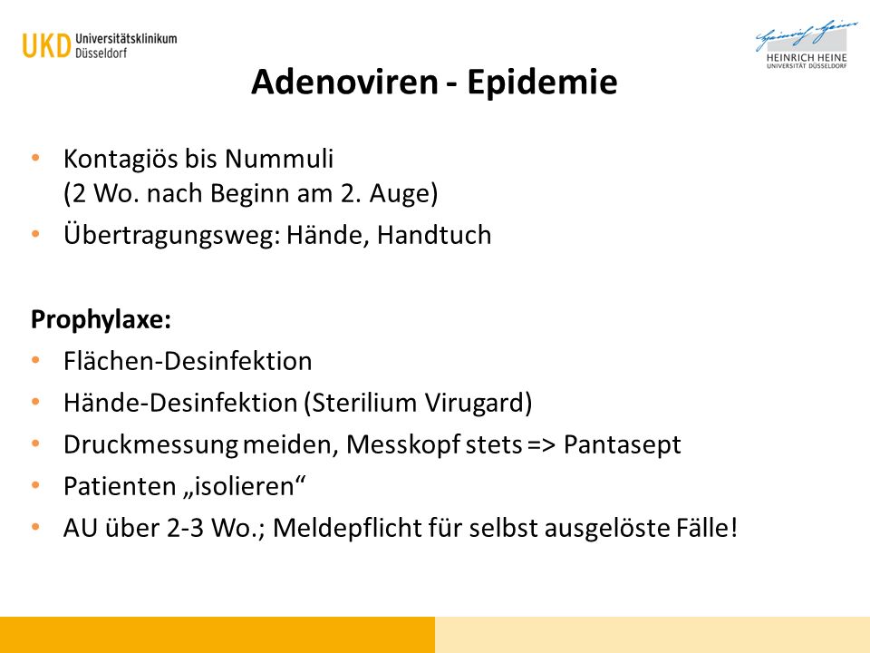 Adenoviren - Epidemie Kontagiös bis Nummuli (2 Wo. nach Beginn am 2. Auge) Übertragungsweg: Hände, Handtuch.
